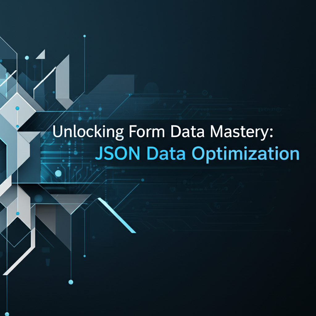 Unlocking Form Data Mastery: Best Practices for JSON Form Data Optimization