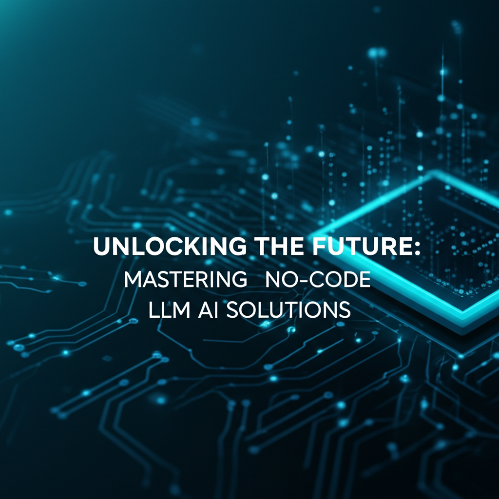 Unlocking the Future: Mastering No-Code LLM AI Solutions