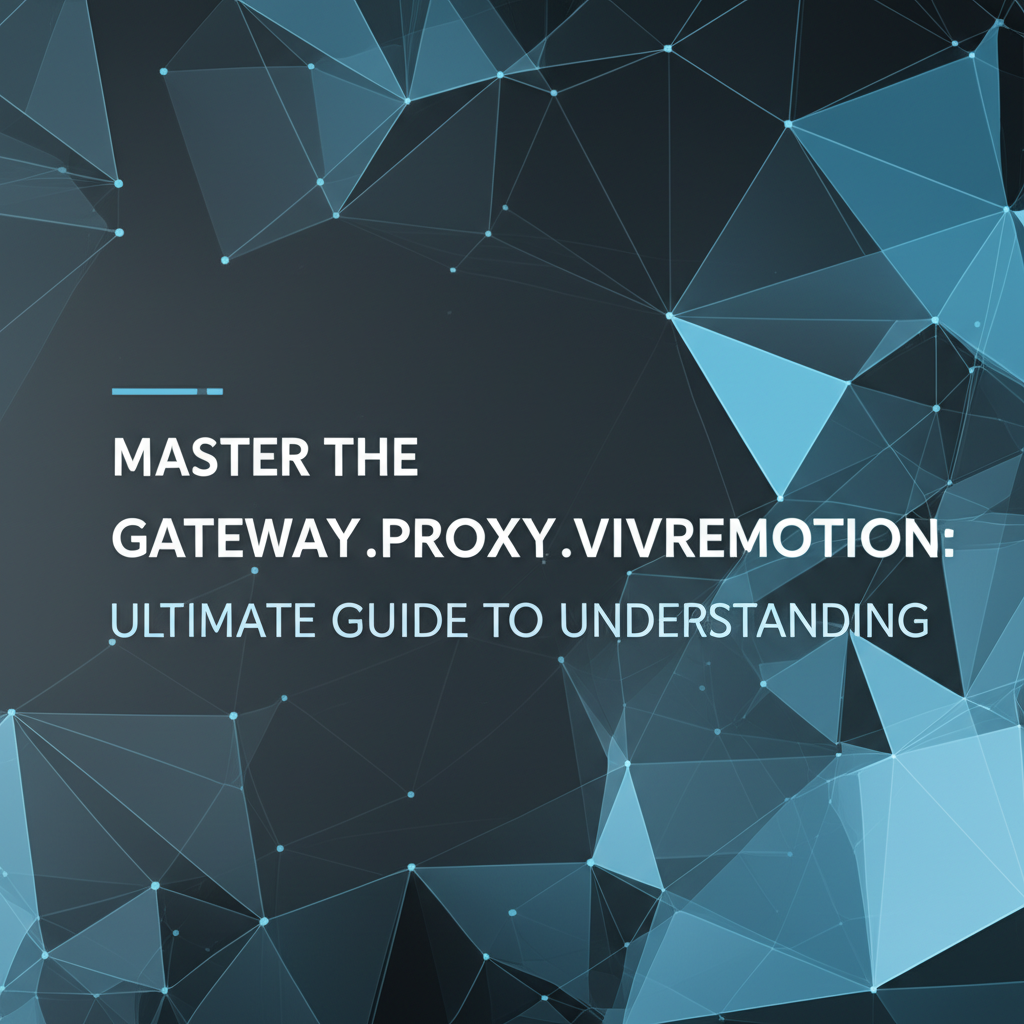 Master the Gateway.Proxy.Vivremotion: Ultimate Guide to Understanding