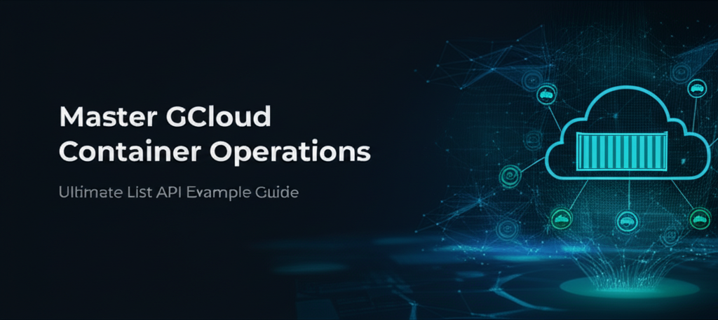 Master GCloud Container Operations: Ultimate List API Example Guide
