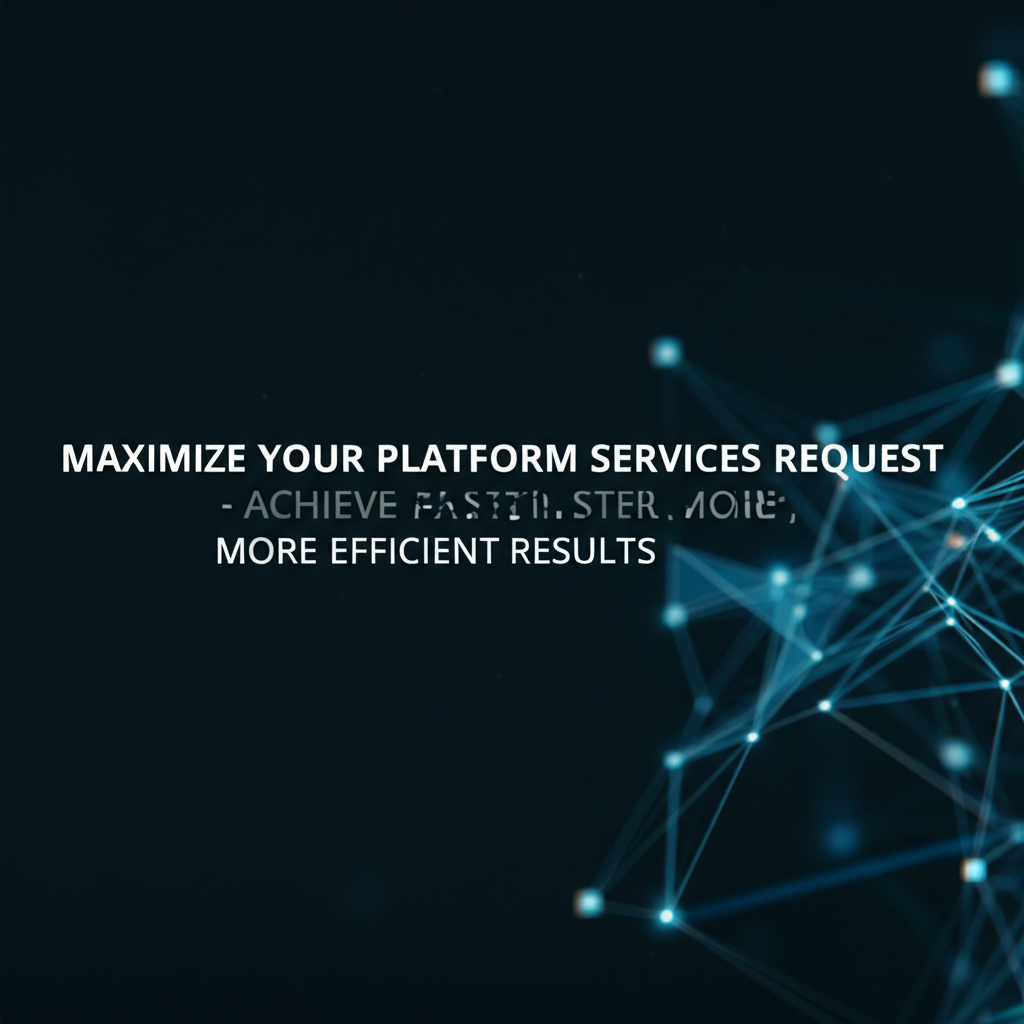 Maximize Your Platform Services Request - Achieve Faster, More Efficient Results