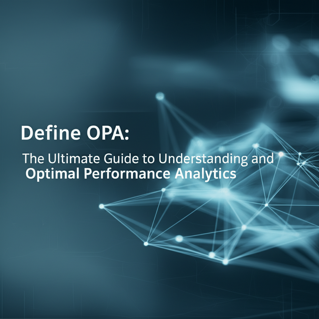 Define OPA: The Ultimate Guide to Understanding and Implementing Optimal Performance Analytics
