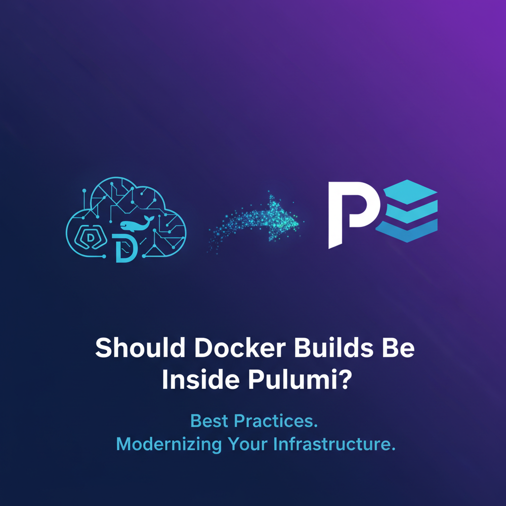 Should Docker Builds Be Inside Pulumi? Best Practices