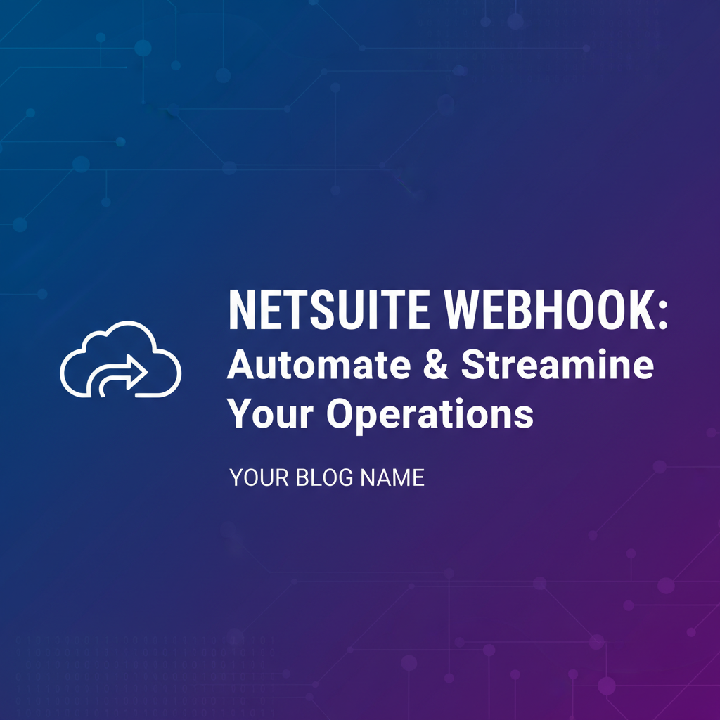 NetSuite Webhook: Automate & Streamline Your Operations