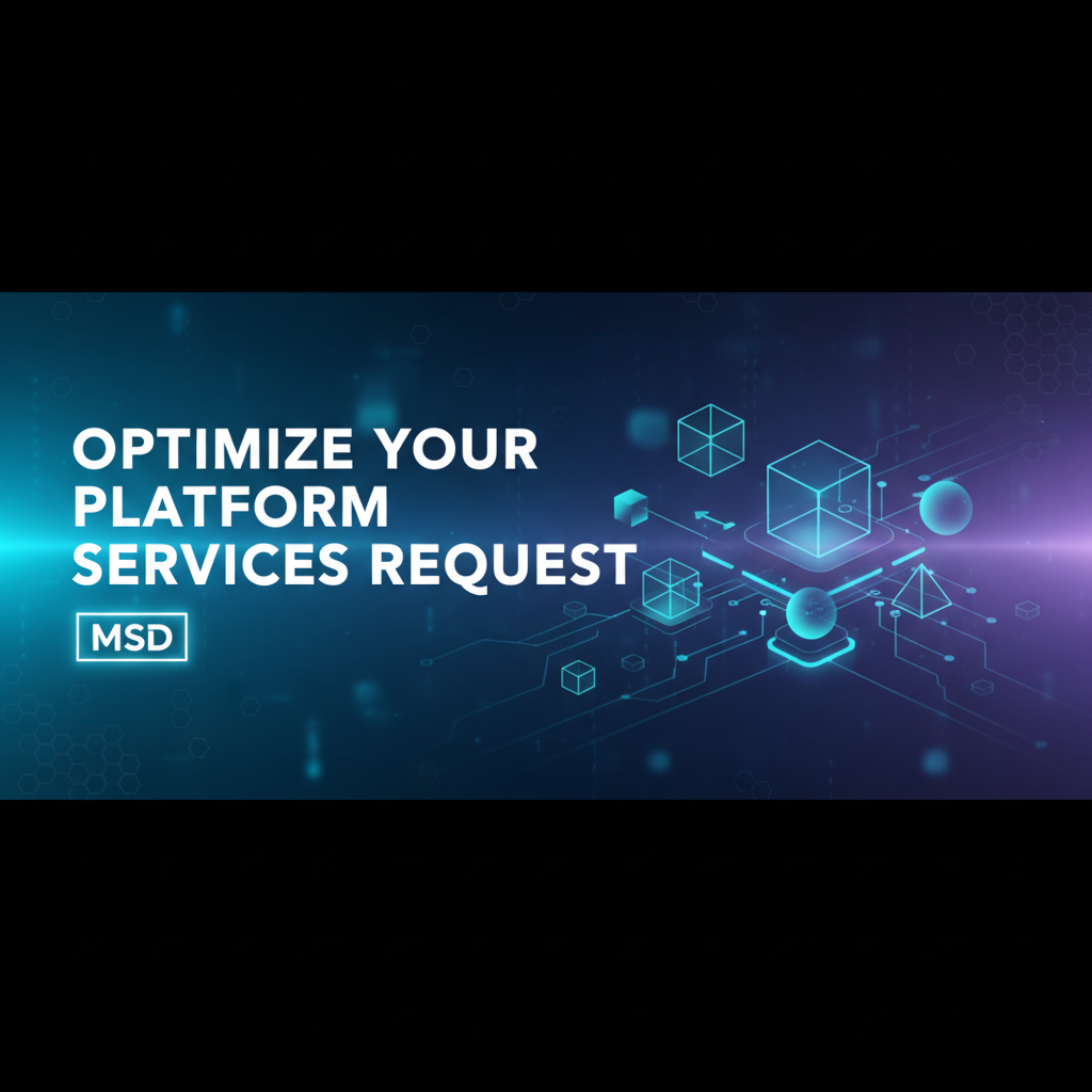 Optimize Your Platform Services Request - MSD