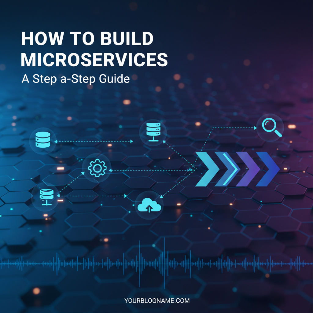 How to Build Microservices: A Step-by-Step Guide