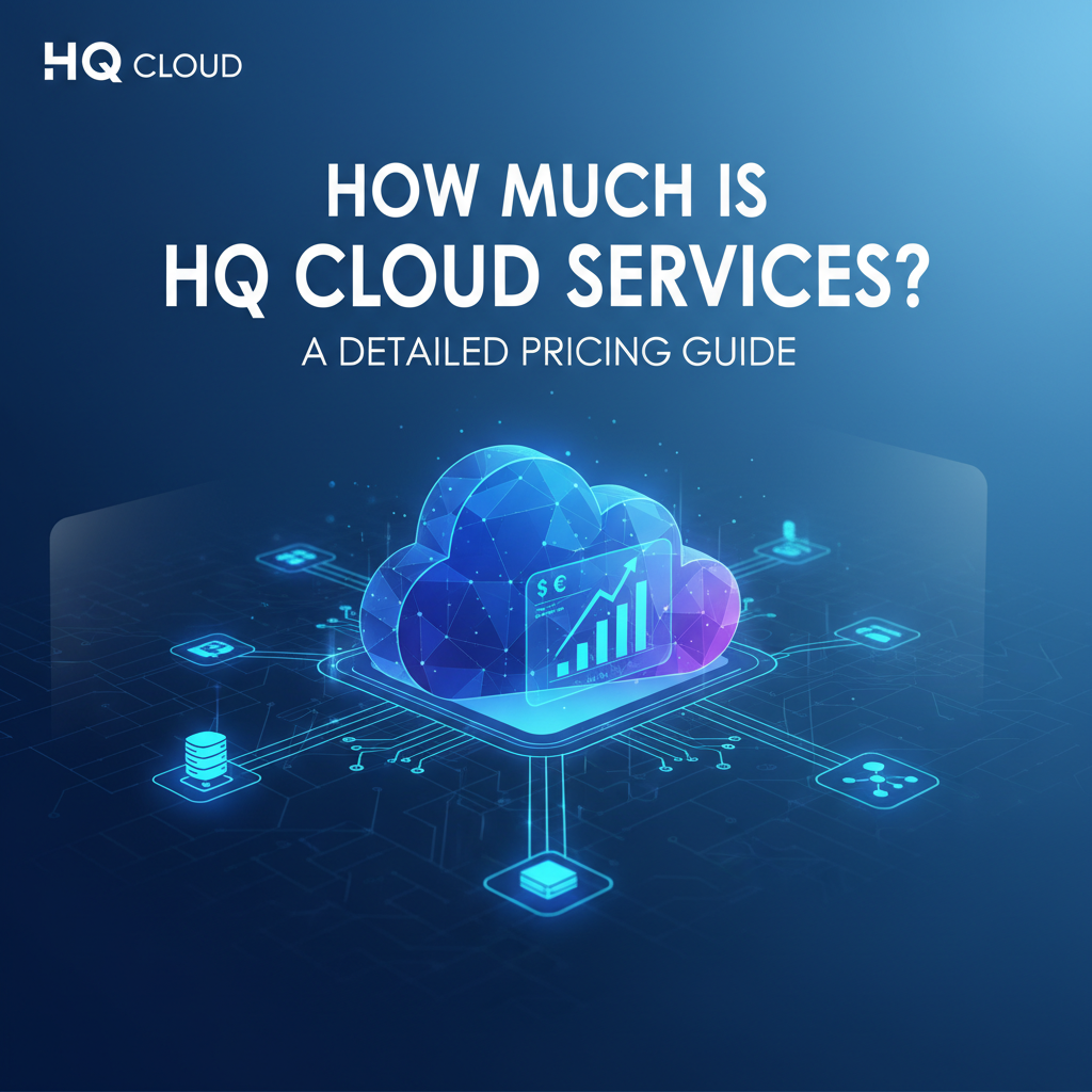 How Much is HQ Cloud Services? A Detailed Pricing Guide