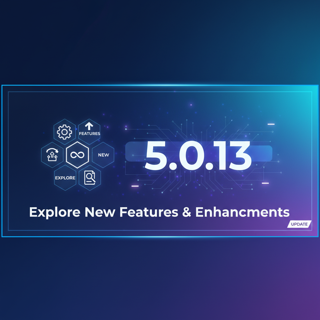 5.0.13 Update: Explore New Features & Enhancements