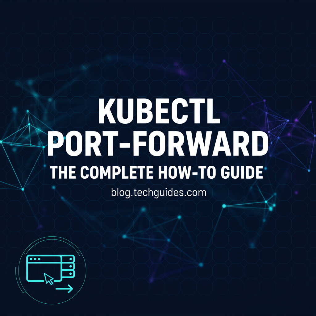 kubectl port-forward: The Complete How-To Guide