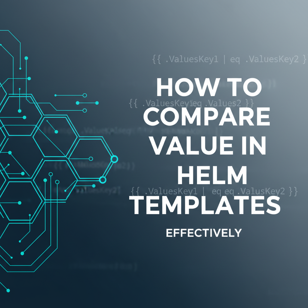 How to Compare Value in Helm Templates Effectively