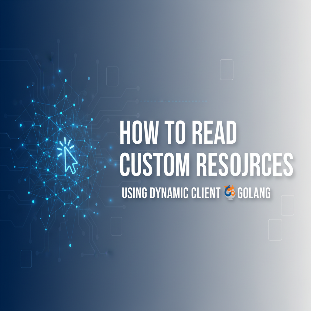 How to Read Custom Resources Using Cynamic Client Golang