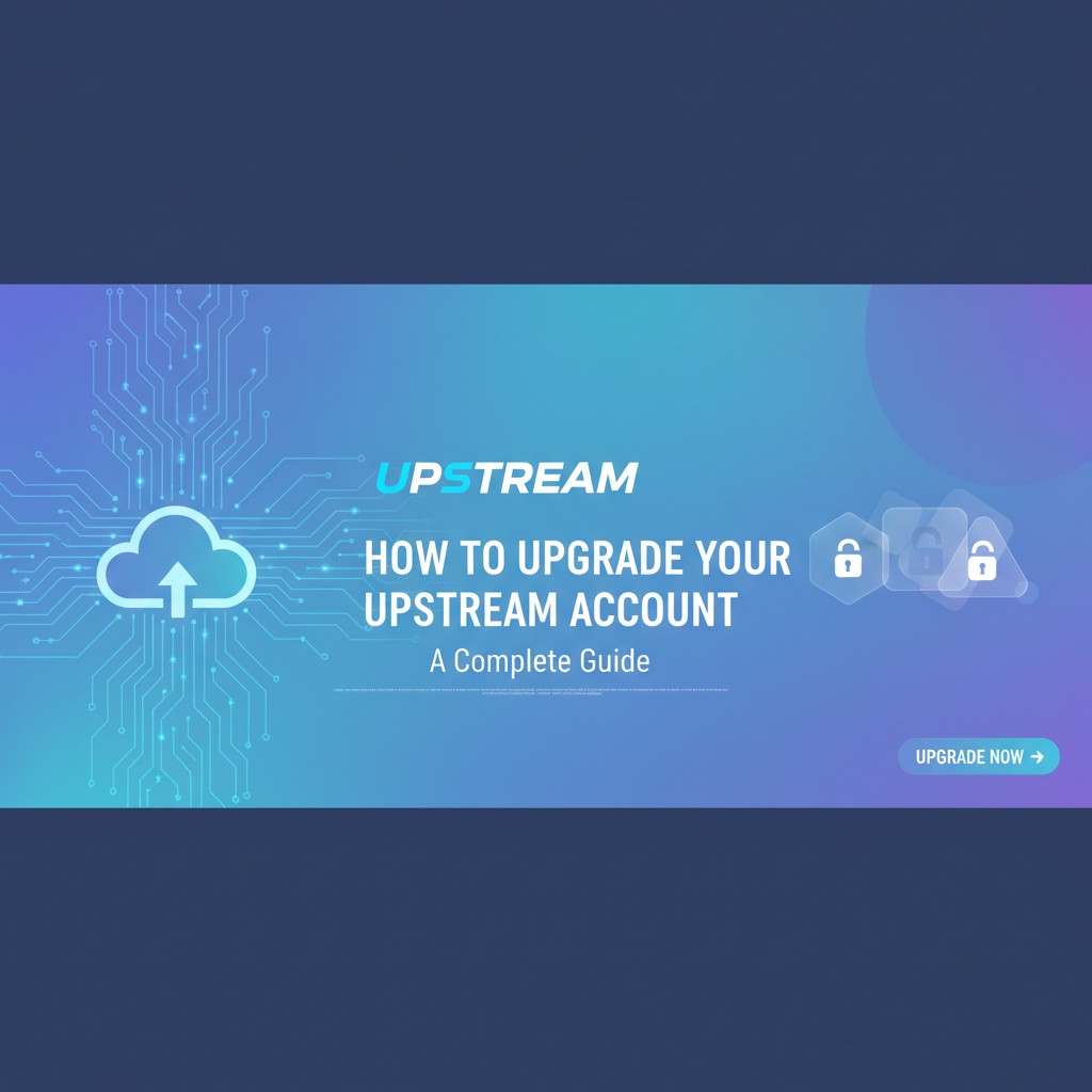 How to Upgrade Your Upstream Account: A Complete Guide