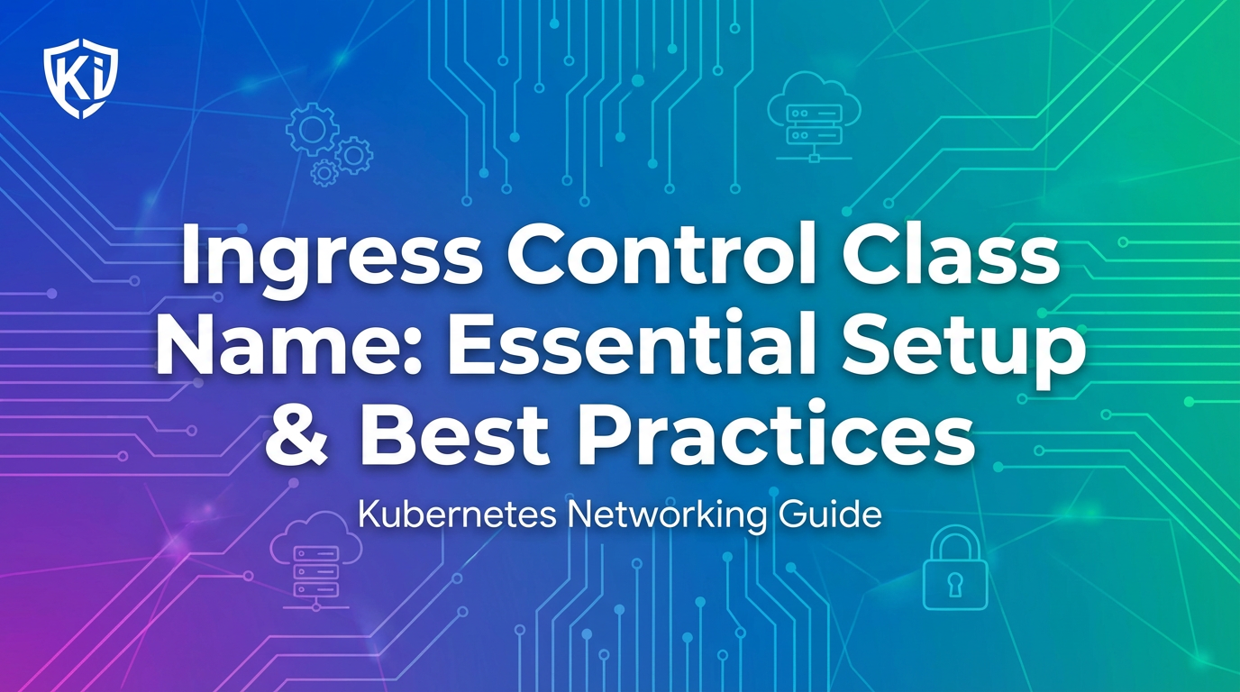 Ingress Control Class Name: Essential Setup & Best Practices