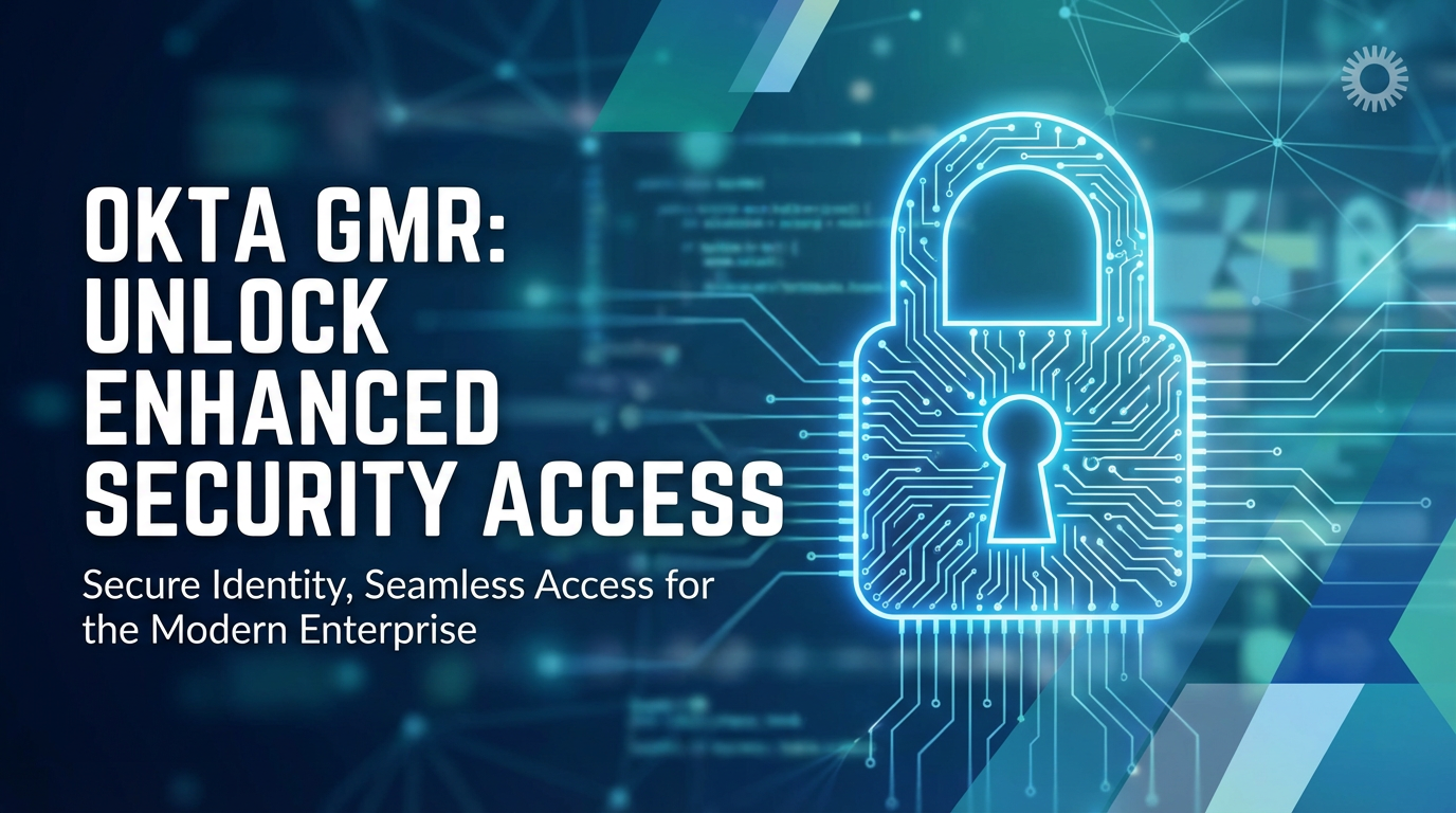 Okta GMR: Unlock Enhanced Security Access