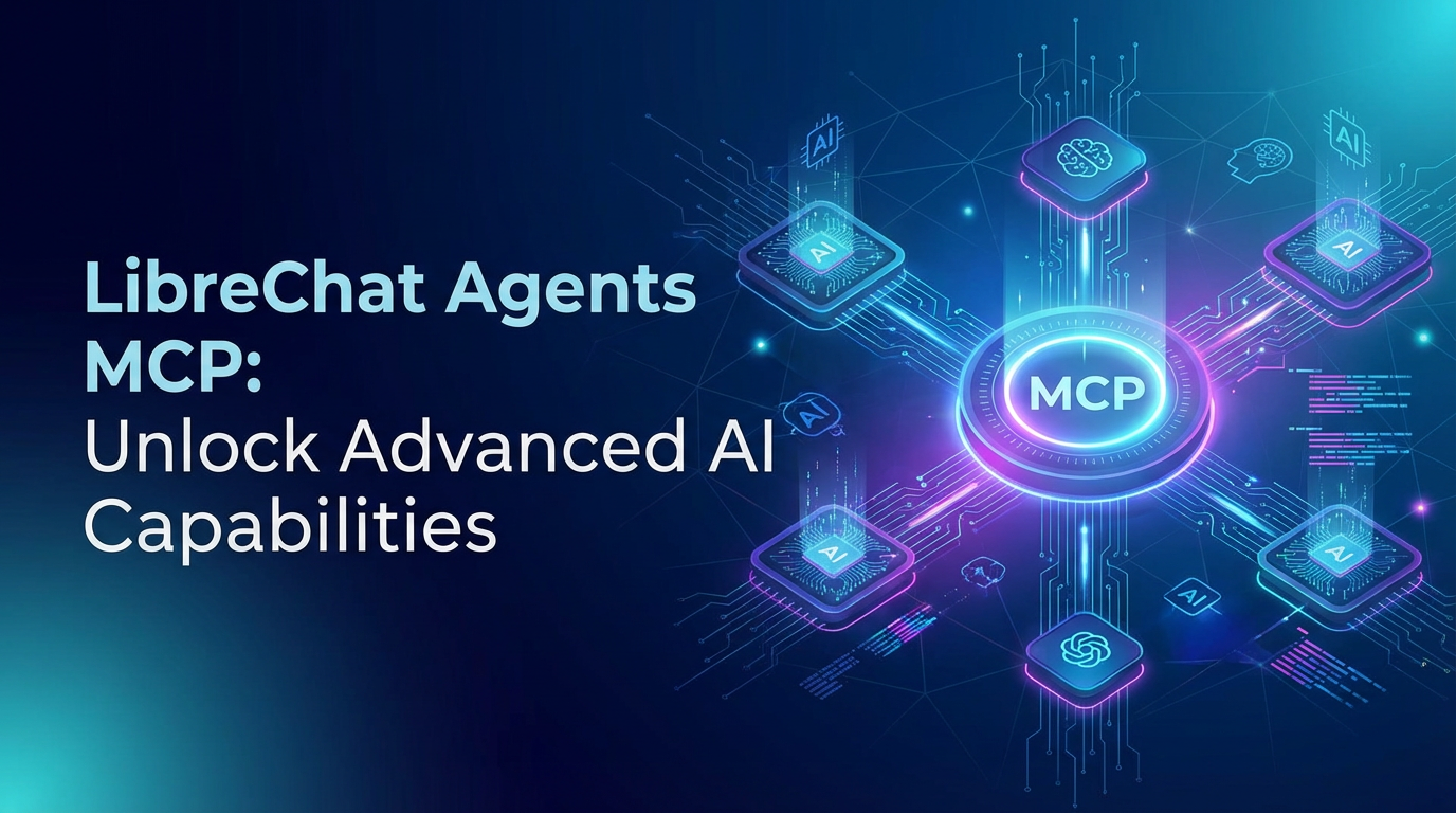 LibreChat Agents MCP: Unlock Advanced AI Capabilities