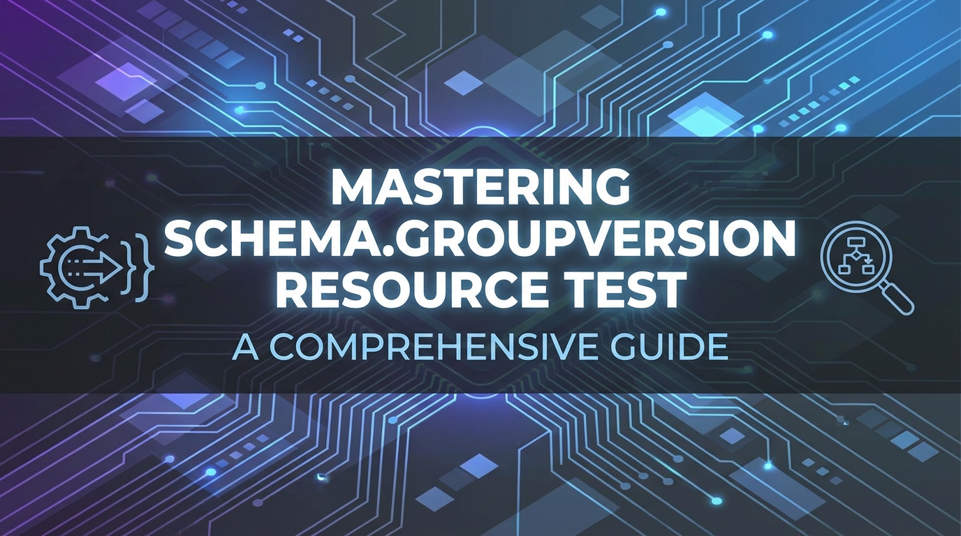 Mastering schema.groupversionresource Test: A Comprehensive Guide
