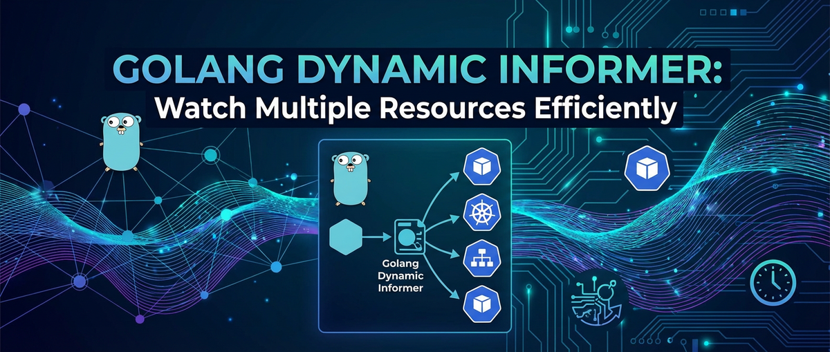 Golang Dynamic Informer: Watch Multiple Resources Efficiently