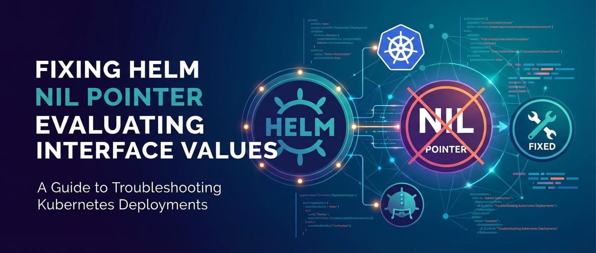 Fixing Helm Nil Pointer Evaluating Interface Values