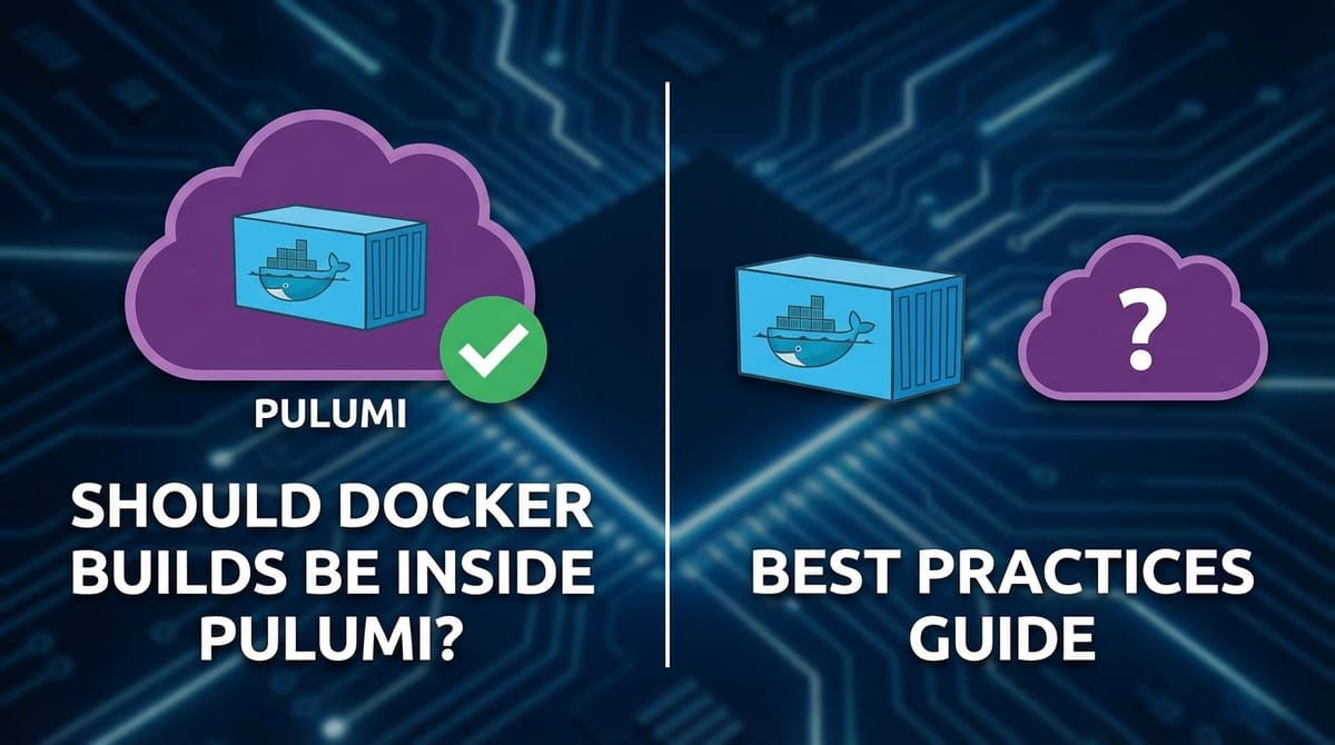 Should Docker Builds Be Inside Pulumi? Best Practices Guide