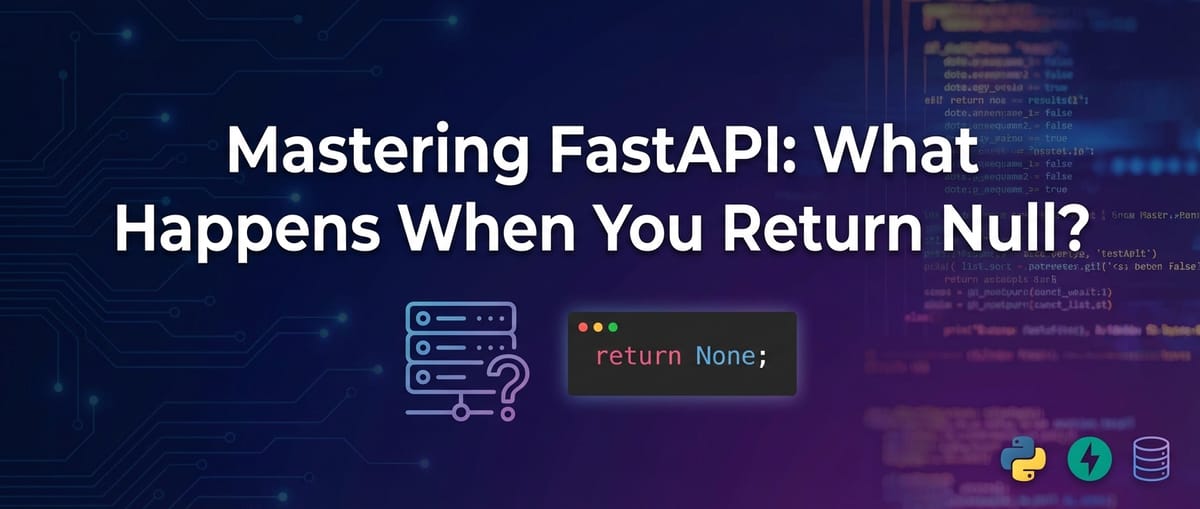 Mastering FastAPI: What Happens When You Return Null?