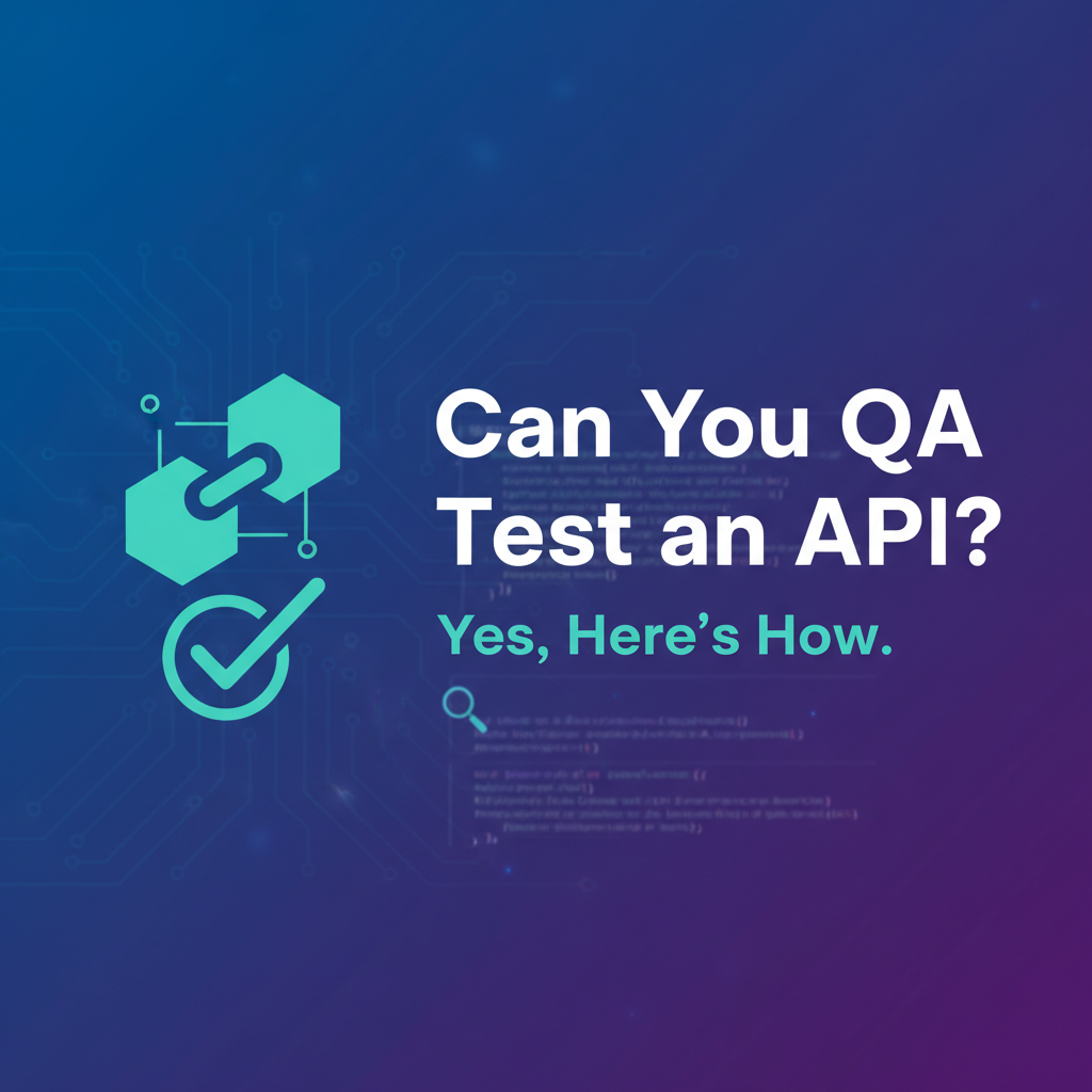 Can You QA Test an API? Yes, Here's How