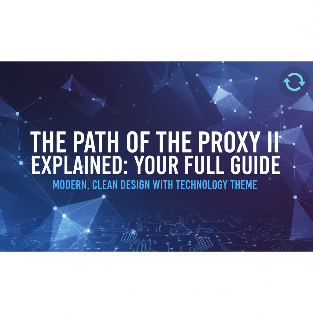 The Path of the Proxy II Explained: Your Full Guide