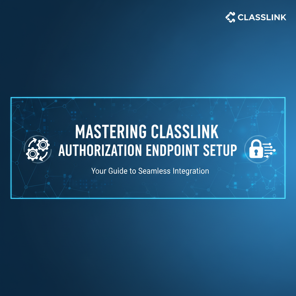 Mastering the ClassLink Authorization Endpoint Setup