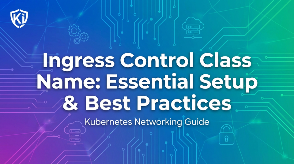 Ingress Control Class Name: Essential Setup & Best Practices