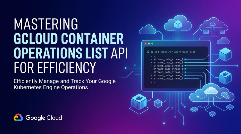 Mastering Gcloud Container Operations List API for Efficiency