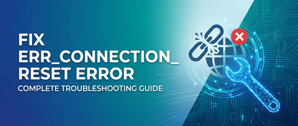 Fix ERR_CONNECTION_RESET Error: Complete Troubleshooting Guide